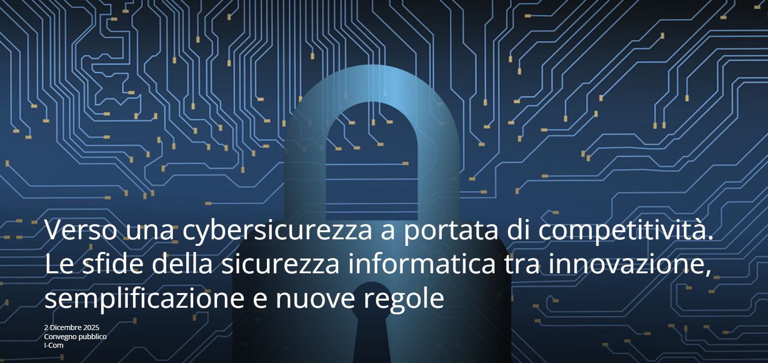 Verso una cybersicurezza a portata di competitività. Le sfide della sicurezza informatica tra innovazione, semplificazione e nuove regole